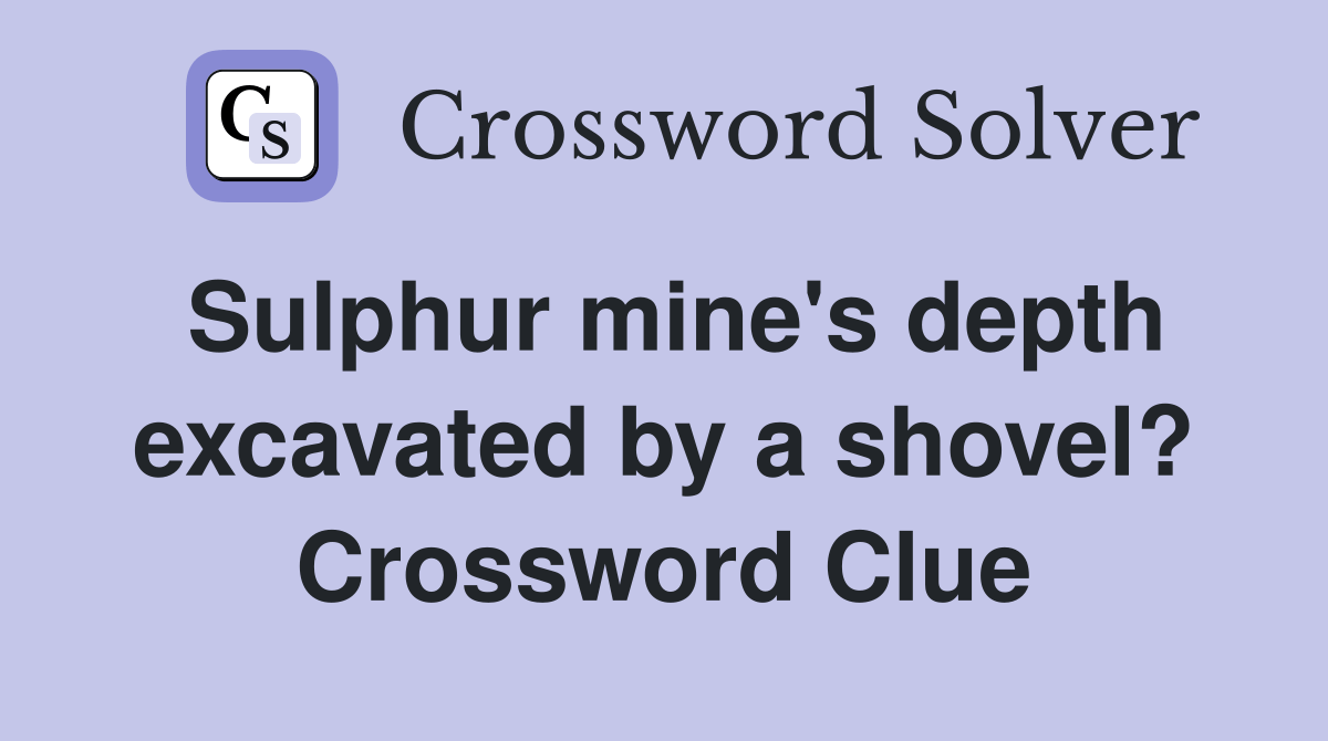 Sulphur mine's depth excavated by a shovel? Crossword Clue Answers